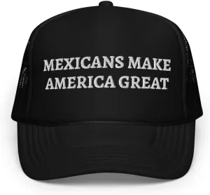 Mexicans Make America Great Hat (Embroidered Foam Trucker hat)